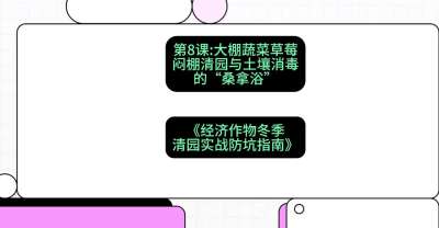 第8节：【大棚蔬菜草莓】闷棚清园与土壤消毒的&ldquo;桑拿浴&rdquo;，课程：《经济作物冬季清园&middot;实战防坑指南》#识农AI